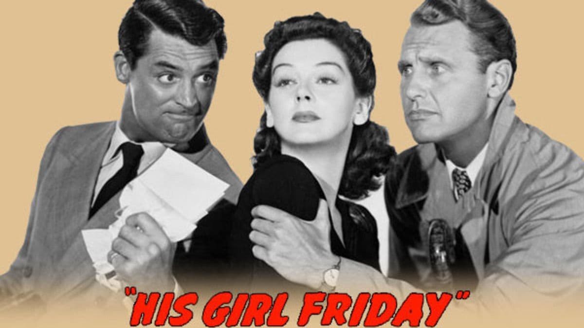 His Girl Friday, directed by Howard Hawks, starring Cary Grant and Rosalind Russell