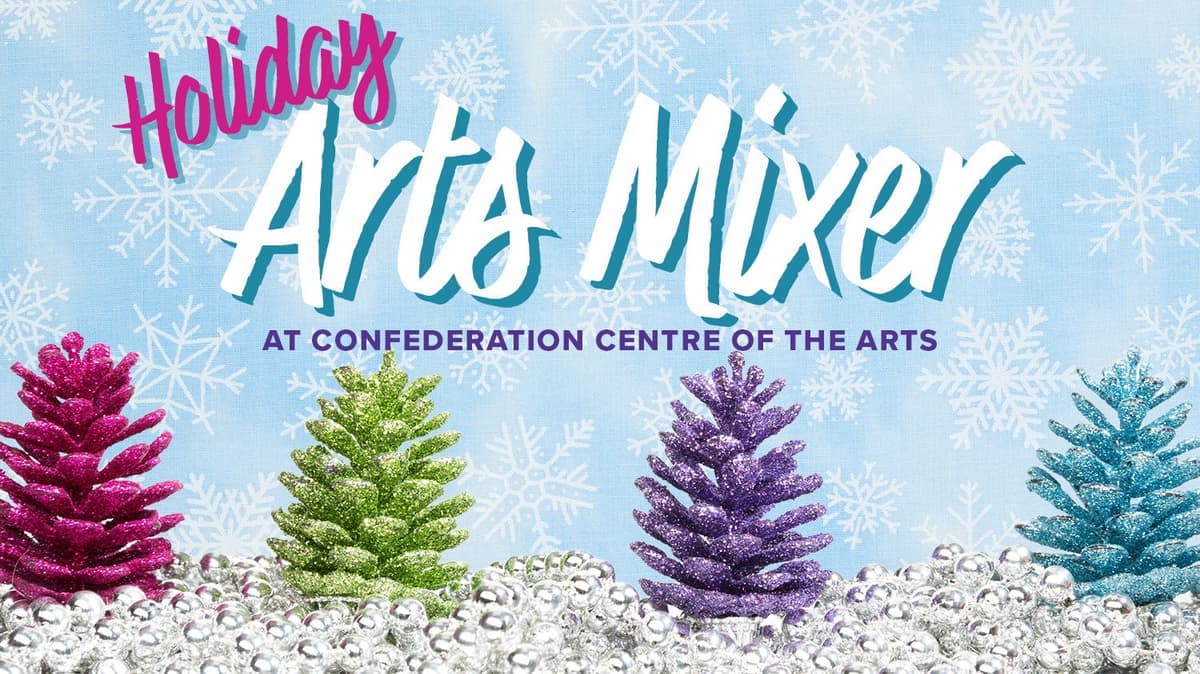 Arts Mixers at Confederation Centre  - Holiday Edition! 