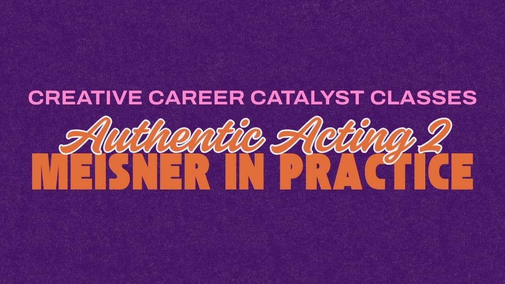 Authentic Acting II - Meisner in Practice - Creative Career Catalyst Series