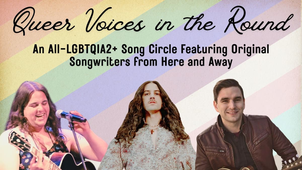 QUEER VOICES IN THE ROUND: An All-LGBTQIA2+ Song Circle Featuring Original Songwriters from Here and Away