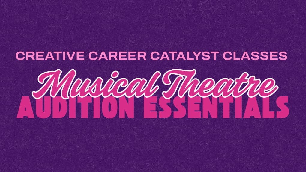 Musical Theatre Audition Essentials - Creative Career Catalyst Series