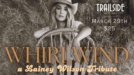 Whirlwind: A Lainey Wilson Tribute - w/ Special Guest Ethan MacPhee - March 29th - $25 - Doors 6:30 PM