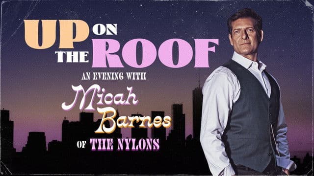 Up On The Roof: An Evening with Micah Barnes of The Nylons - August 13th - $30 - Doors 6:30 PM