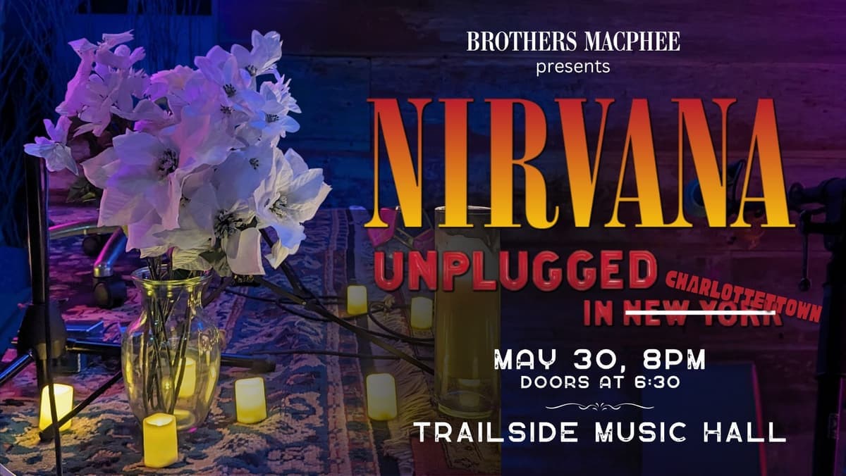 Brother's MacPhee Present: Nirvana Unplugged in New York - May 30th - $30 - Doors 6:30 PM  