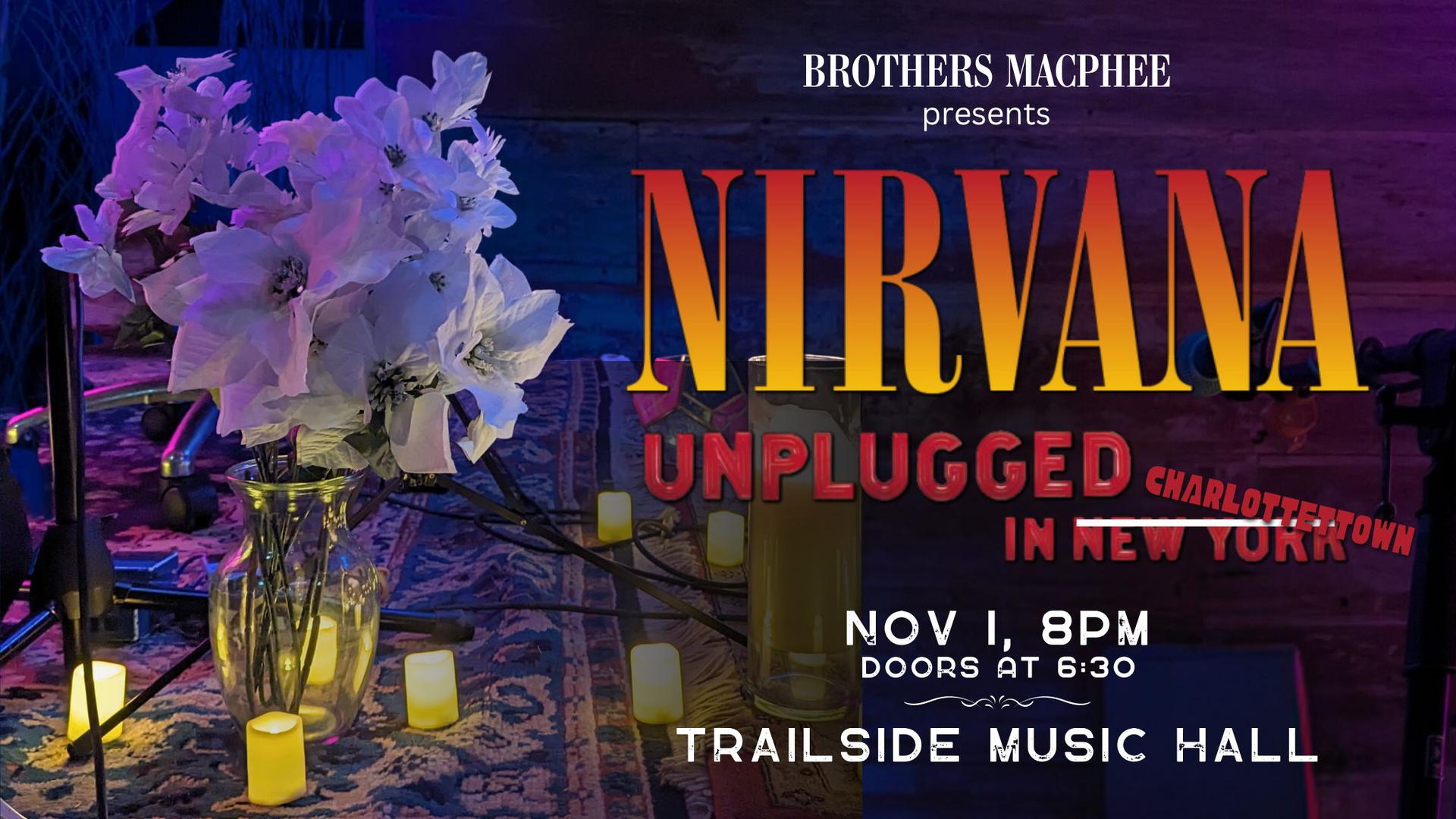 Brother's MacPhee Present: Nirvana Unplugged in New York 30th Anniversary - November 1st - $25 - Doors 6:30 PM *SOLD OUT