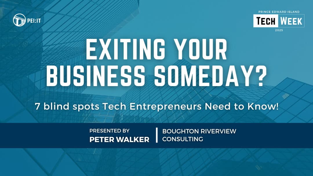 PEI Tech Week 2025: Exiting Your Business Someday? 7 blind spots Tech Entrepreneurs Need to Know 