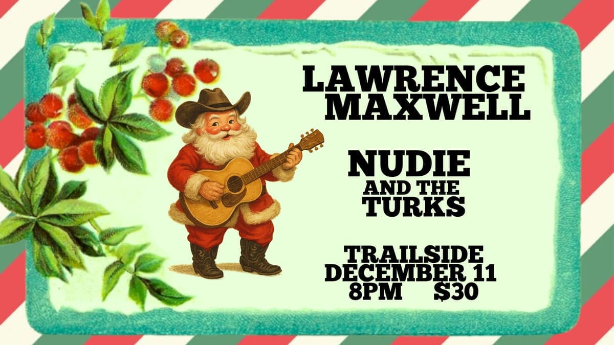 Deck the Halls! A Country Christmas w/ Lawrence Maxwell & Nudie and the Turks - December 11th - $30 - Doors 6:30 PM