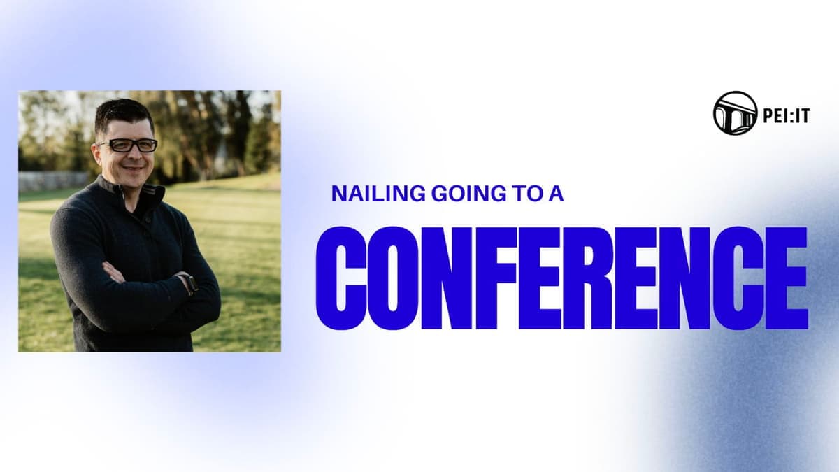 PEI Tech Week - Nailing Going To A Conference